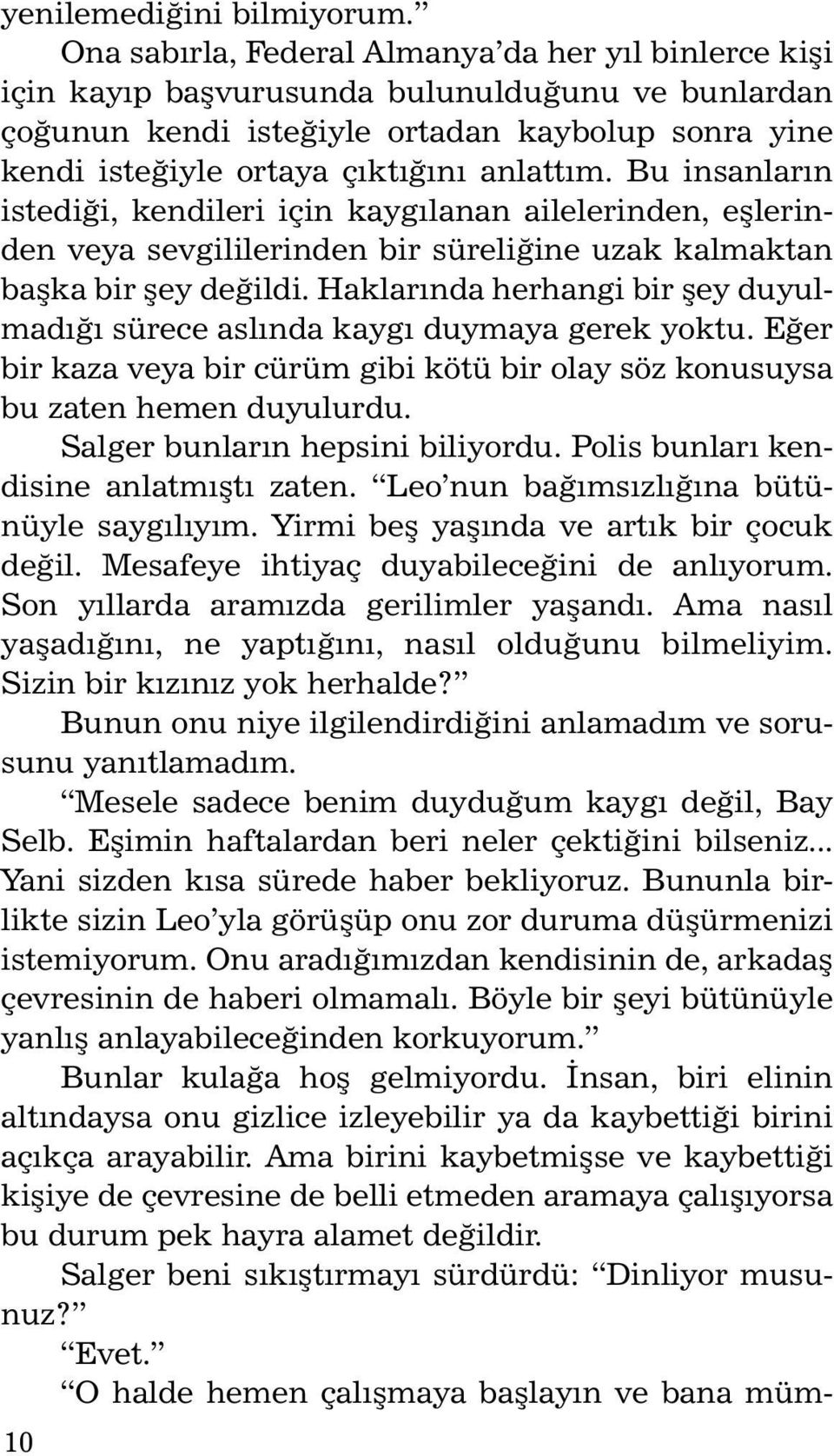 anlattım. Bu insanların istediği, kendileri için kaygılanan ailelerinden, eşlerinden veya sevgililerinden bir süreliğine uzak kalmaktan başka bir şey değildi.