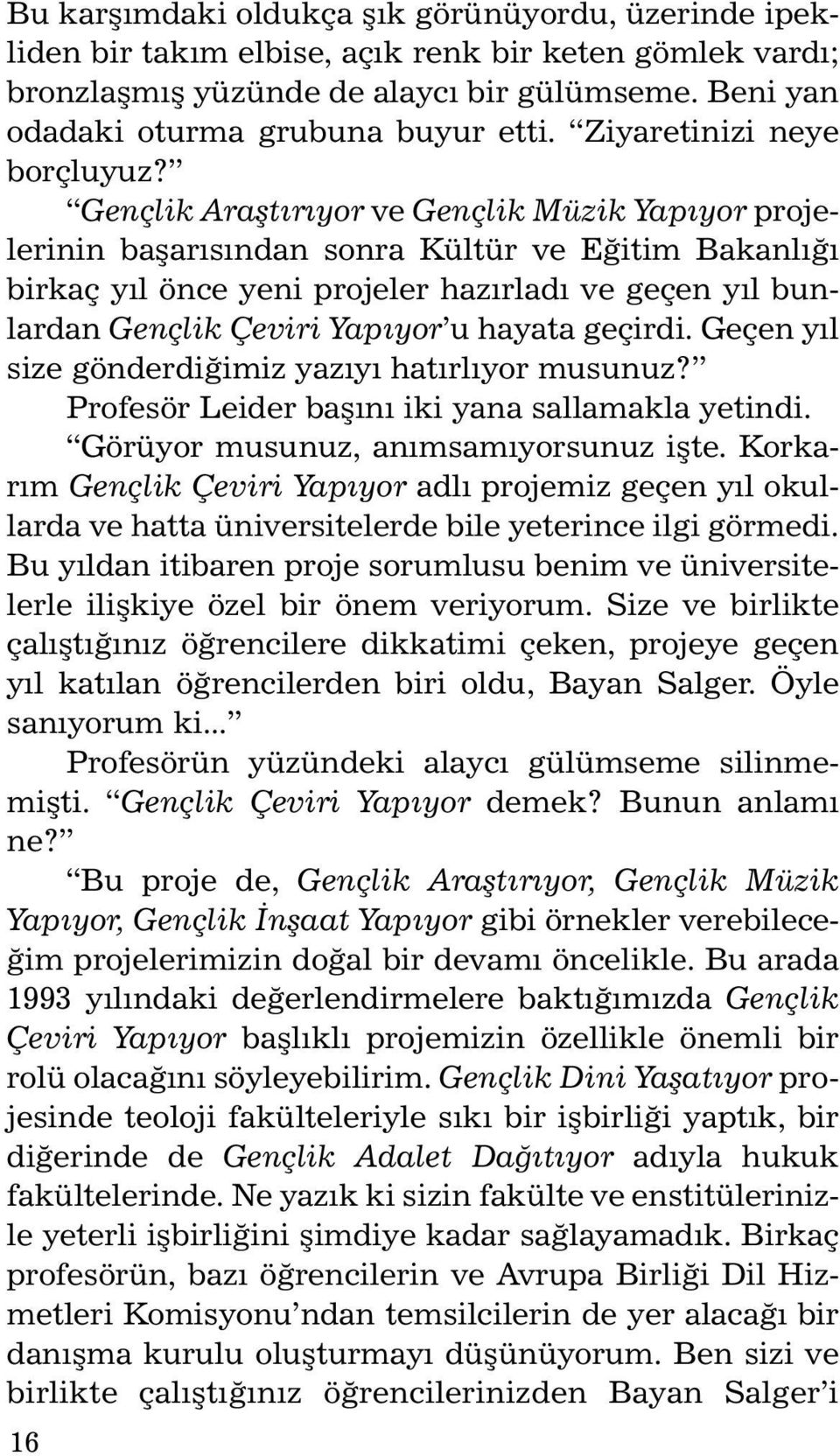 Genç lik Araştırıyor ve Genç lik Müzik Yapıyor projelerinin başarısından sonra Kültür ve Eğitim Bakanlığı bir kaç yıl önce ye ni pro je ler hazırladı ve ge çen yıl bunlardan Genç lik Çeviri Yapıyor u