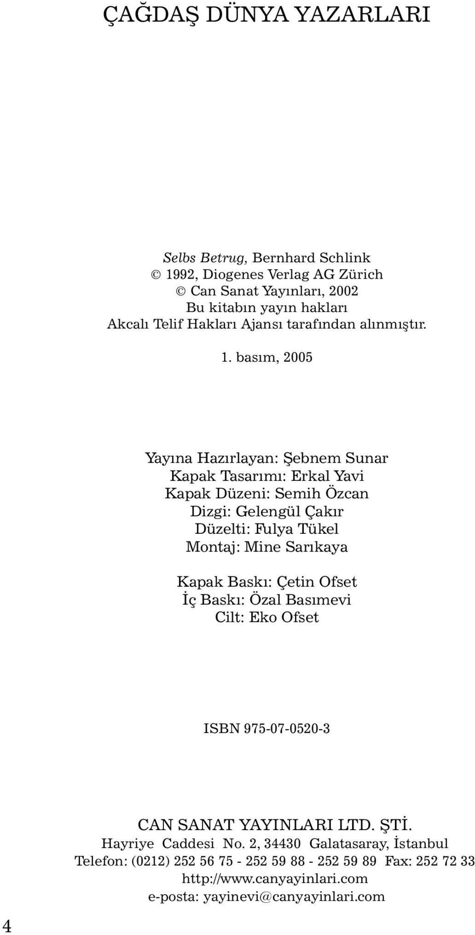 basım, 2005 Yayına Hazırlayan: Şebnem Sunar Kapak Tasarımı: Erkal Yavi Kapak Düzeni: Semih Özcan Dizgi: Gelengül Çakır Düzelti: Fulya Tükel Montaj: Mine