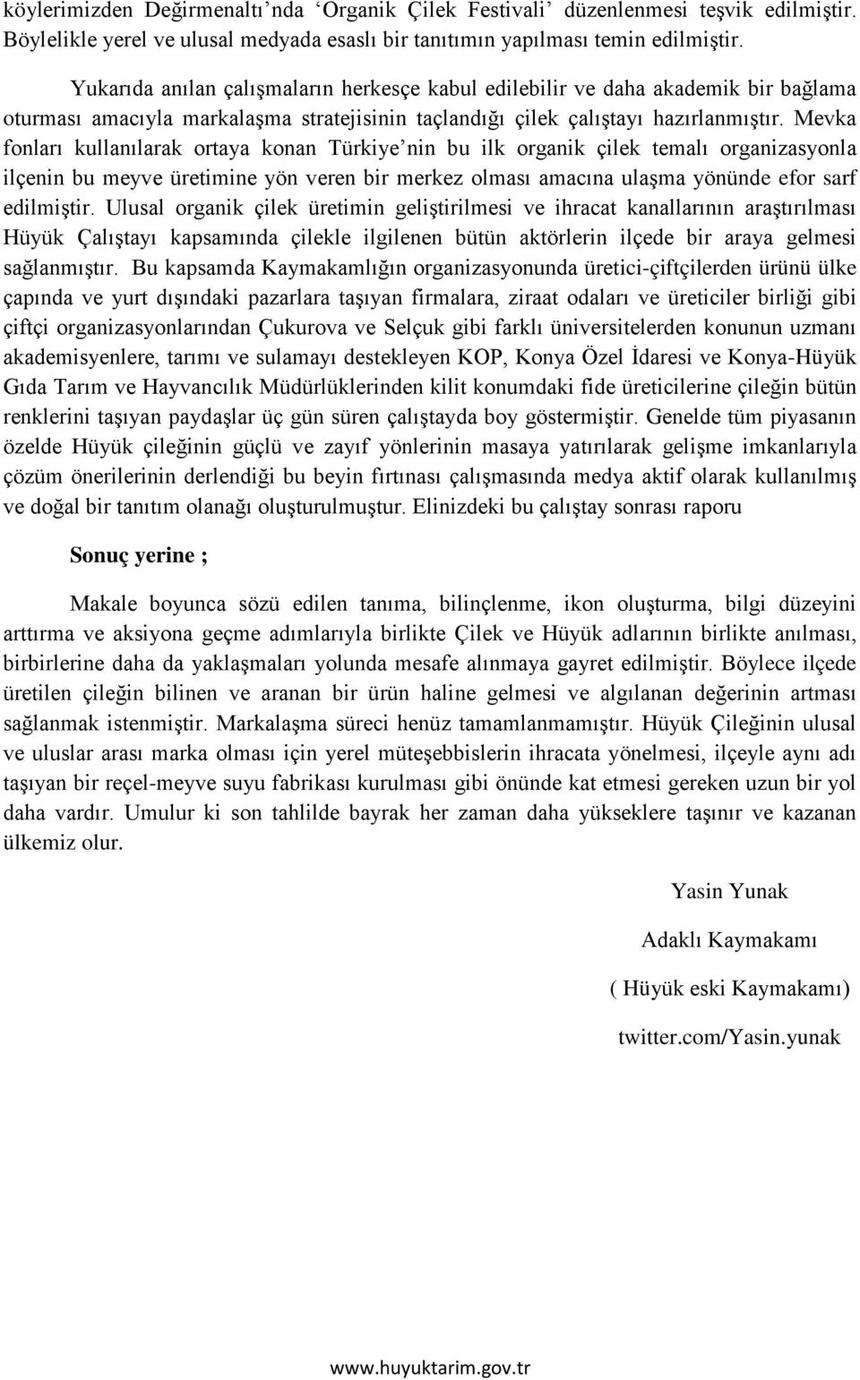 Mevka fonları kullanılarak ortaya konan Türkiye nin bu ilk organik çilek temalı organizasyonla ilçenin bu meyve üretimine yön veren bir merkez olması amacına ulaşma yönünde efor sarf edilmiştir.