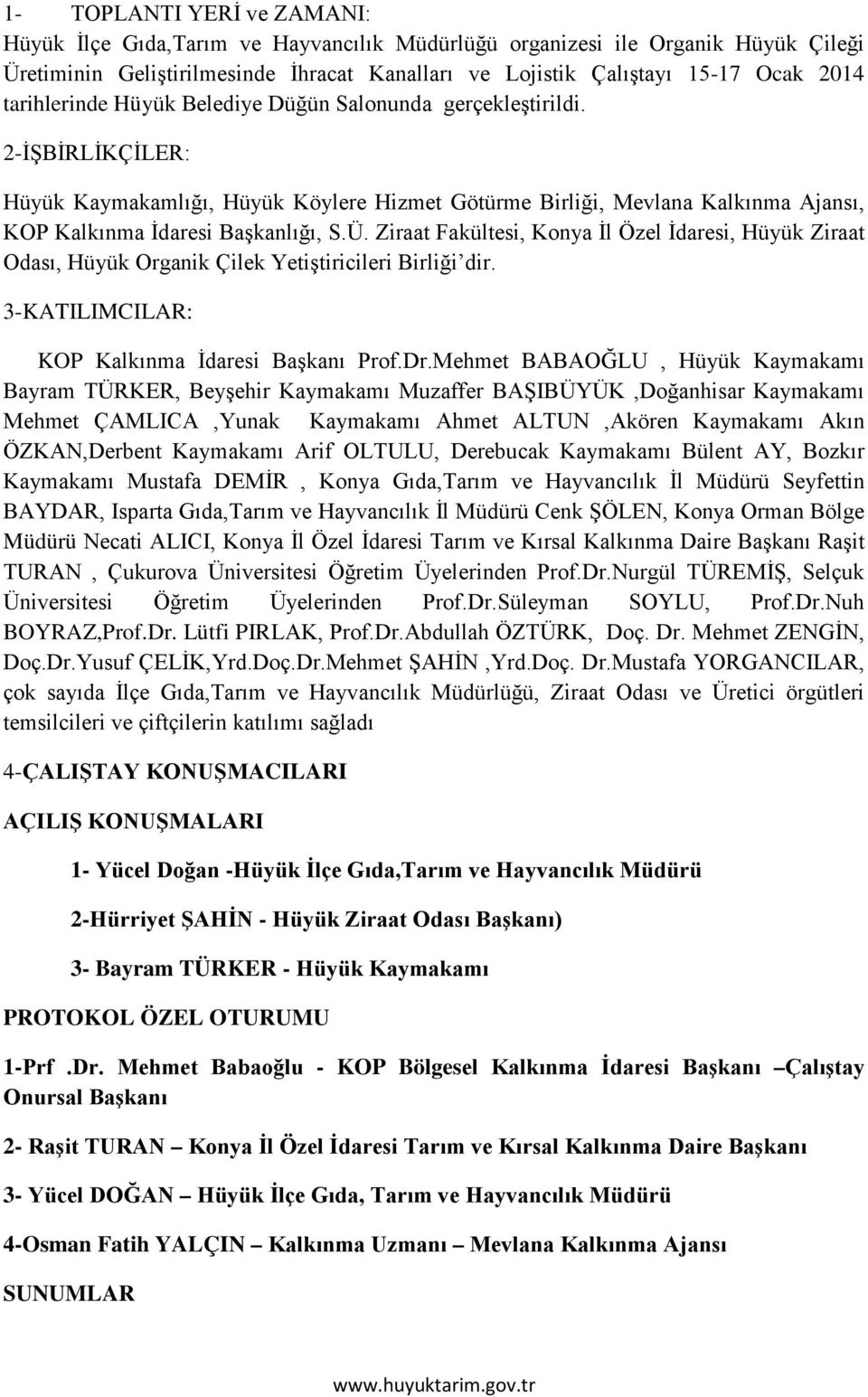 Ziraat Fakültesi, Konya İl Özel İdaresi, Hüyük Ziraat Odası, Hüyük Organik Çilek Yetiştiricileri Birliği dir. 3-KATILIMCILAR: KOP Kalkınma İdaresi Başkanı Prof.Dr.