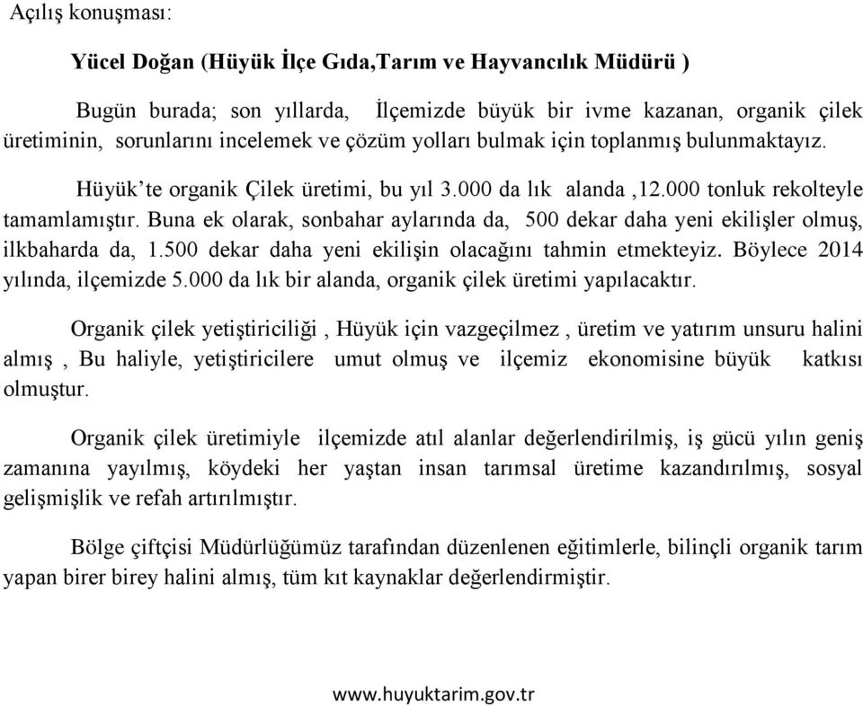 Buna ek olarak, sonbahar aylarında da, 500 dekar daha yeni ekilişler olmuş, ilkbaharda da, 1.500 dekar daha yeni ekilişin olacağını tahmin etmekteyiz. Böylece 2014 yılında, ilçemizde 5.