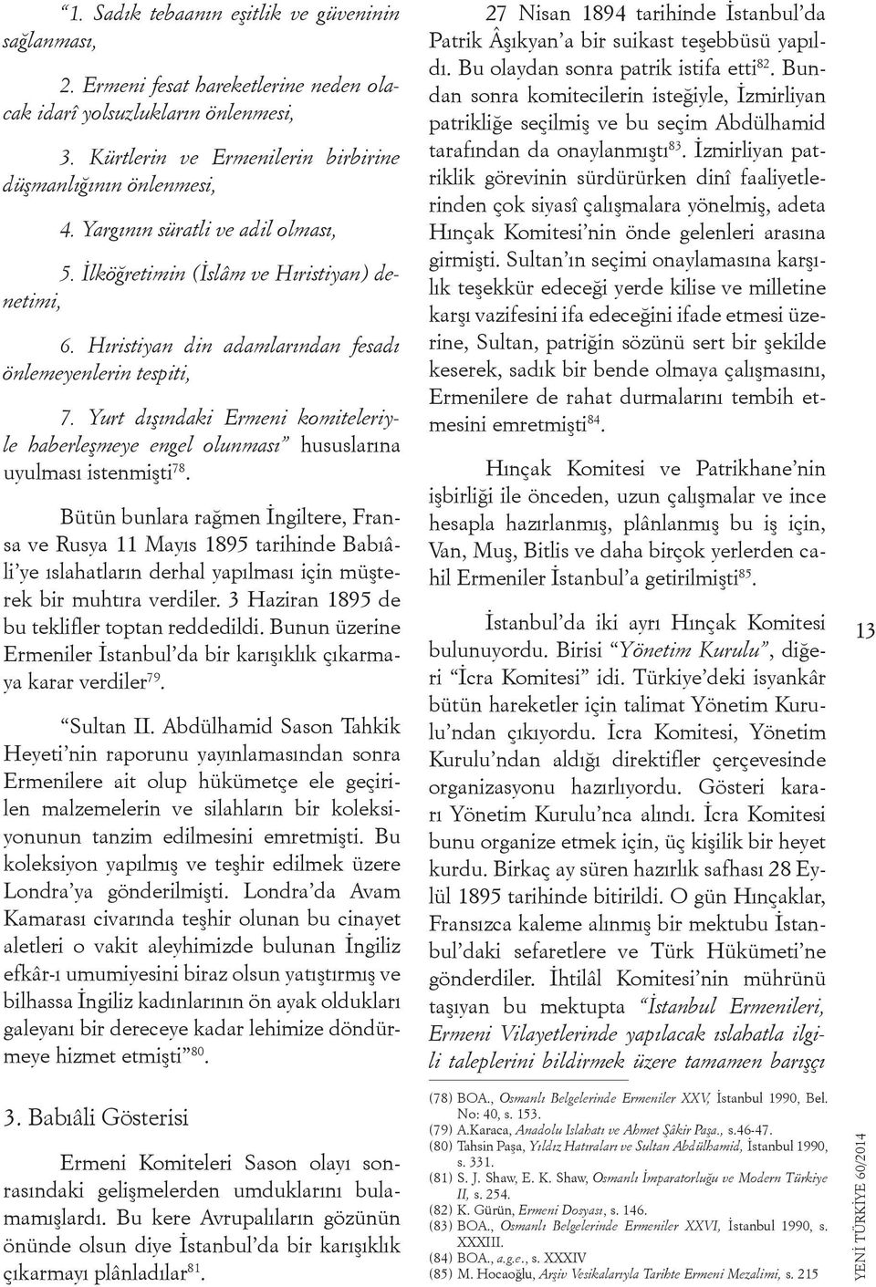 Yurt dışındaki Ermeni komiteleriyle haberleşmeye engel olunması hususlarına uyulması istenmişti 78.