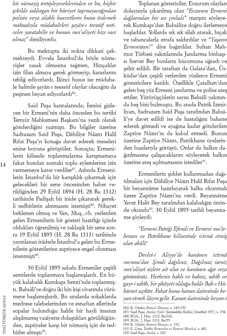 Evvela İstanbul da böyle nümayişler yasak olmasına rağmen, Hınçaklar izin filan almaya gerek görmeyip, kararlarını tebliğ ediyorlardı.