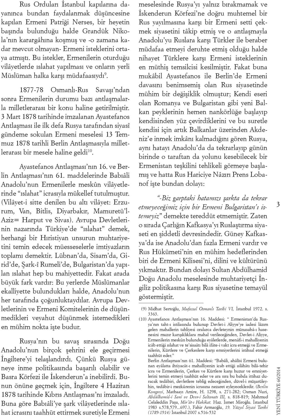 1877-78 Osmanlı-Rus Savaşı ndan sonra Ermenilerin durumu bazı antlaşmalarla milletlerarası bir konu haline getirilmiştir.