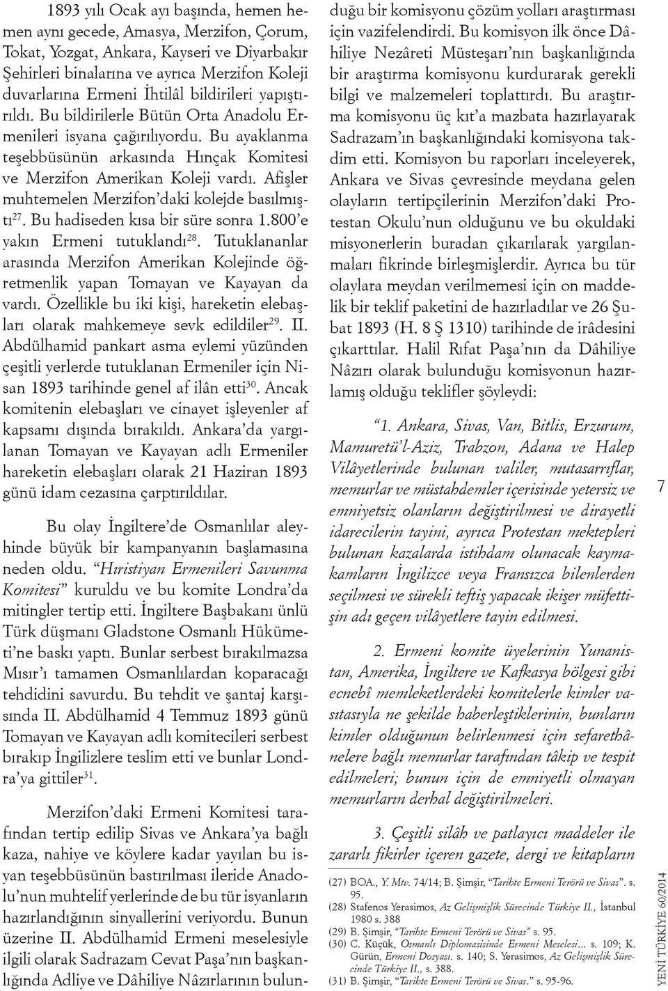 Afişler muhtemelen Merzifon daki kolejde basılmıştı 27. Bu hadiseden kısa bir süre sonra 1.800 e yakın Ermeni tutuklandı 28.