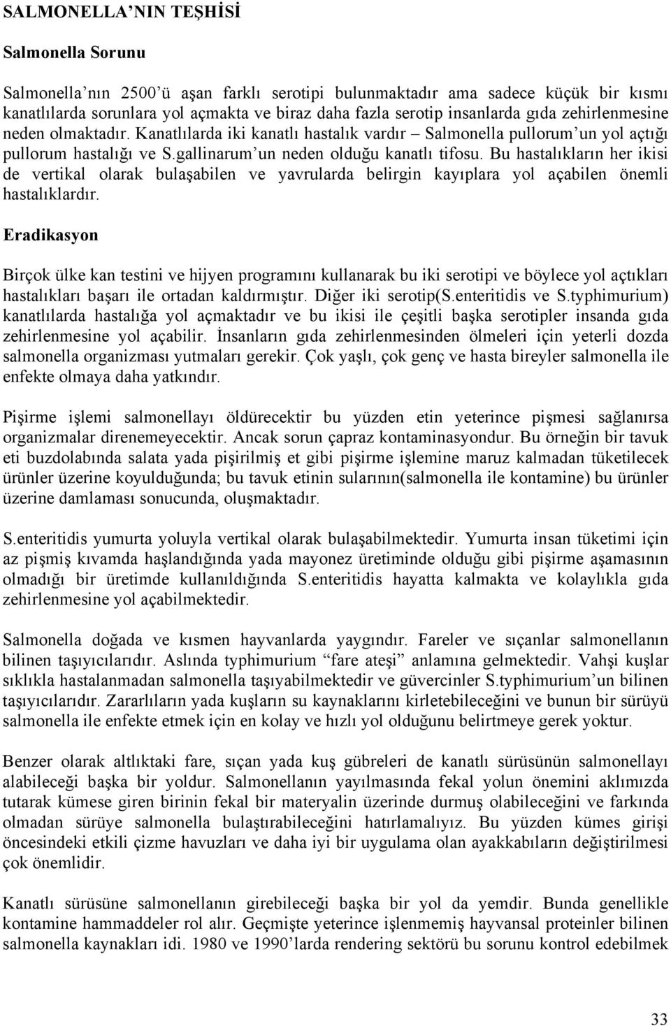 Bu hastalıkların her ikisi de vertikal olarak bulaşabilen ve yavrularda belirgin kayıplara yol açabilen önemli hastalıklardır.