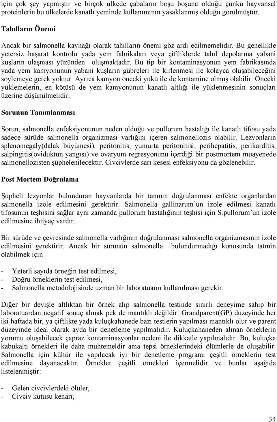 Bu genellikle yetersiz haşarat kontrolü yada yem fabrikaları veya çiftliklerde tahıl depolarına yabani kuşların ulaşması yüzünden oluşmaktadır.