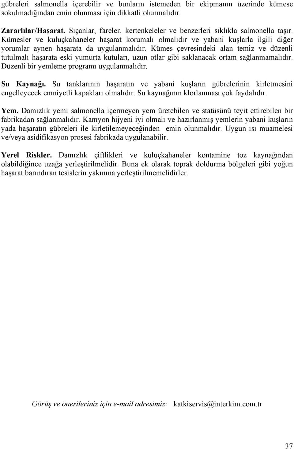 Kümesler ve kuluçkahaneler haşarat korumalı olmalıdır ve yabani kuşlarla ilgili diğer yorumlar aynen haşarata da uygulanmalıdır.