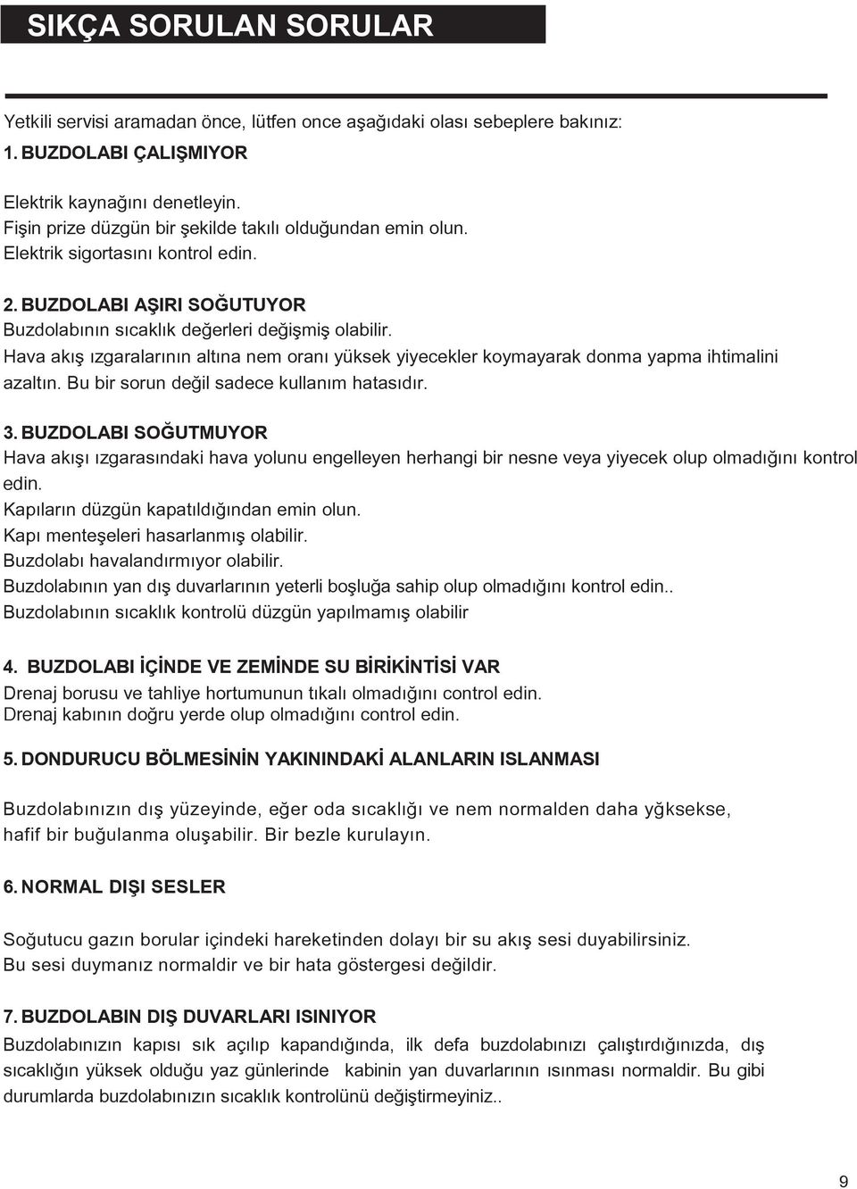 Hava akış ızgaralarının altına nem oranı yüksek yiyecekler koymayarak donma yapma ihtimalini azaltın. Bu bir sorun değil sadece kullanım hatasıdır. 3.