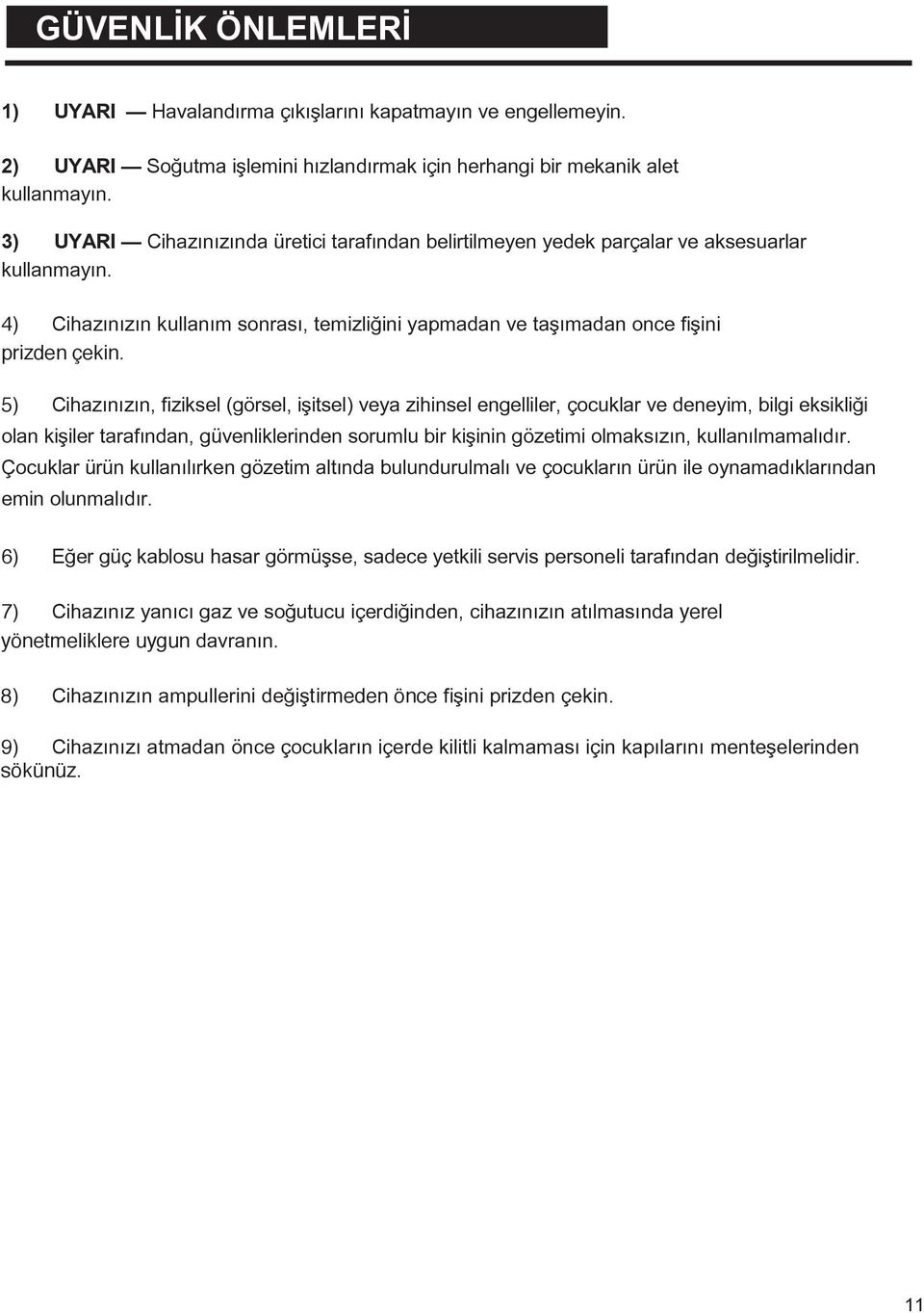 5) Cihazınızın, fiziksel (görsel, işitsel) veya zihinsel engelliler, çocuklar ve deneyim, bilgi eksikliği olan kişiler tarafından, güvenliklerinden sorumlu bir kişinin gözetimi olmaksızın,