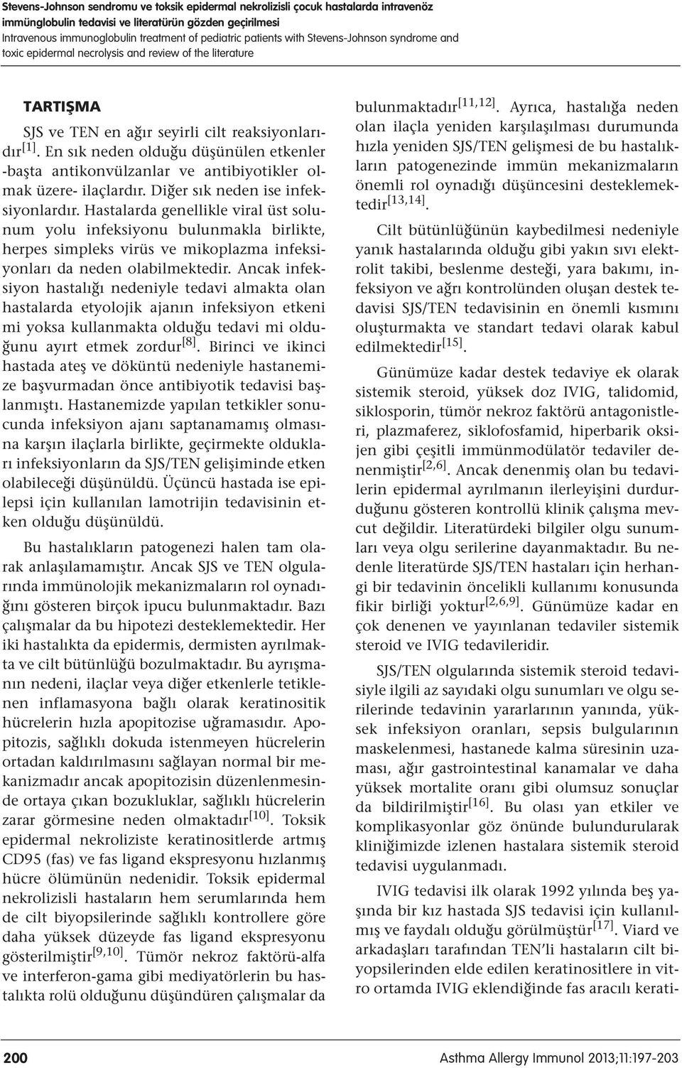 En sık neden olduğu düşünülen etkenler -başta antikonvülzanlar ve antibiyotikler olmak üzere- ilaçlardır. Diğer sık neden ise infeksiyonlardır.