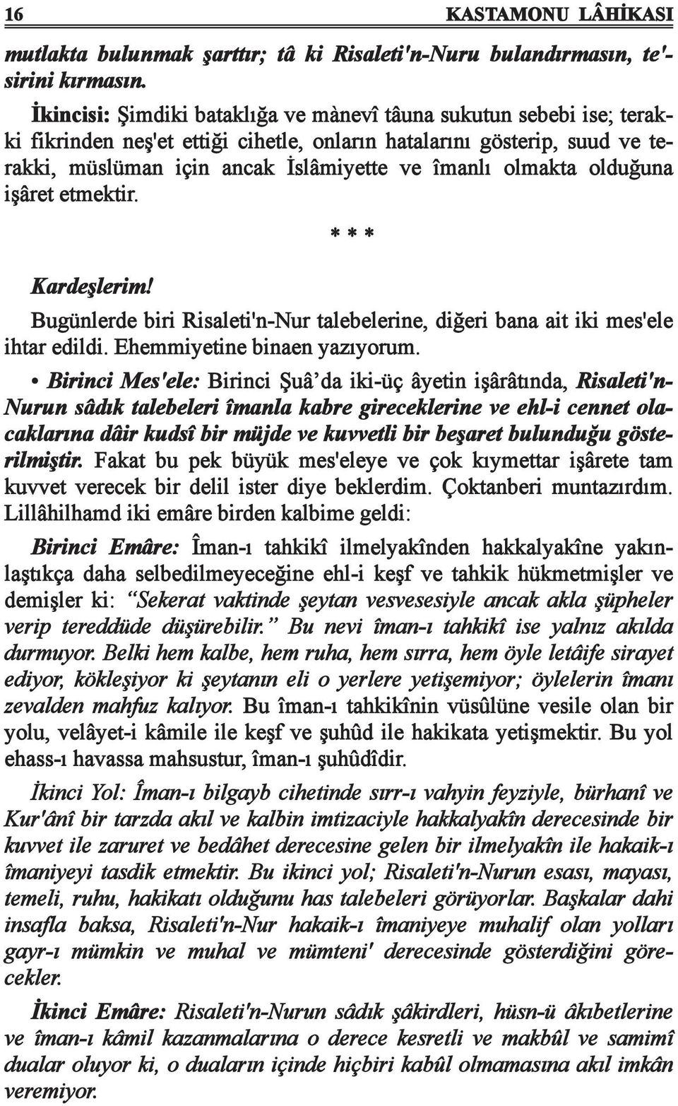 olmakta olduğuna işâret etmektir. Kardeşlerim! Bugünlerde biri Risaleti'n-Nur talebelerine, diğeri bana ait iki mes'ele ihtar edildi. Ehemmiyetine binaen yazıyorum.