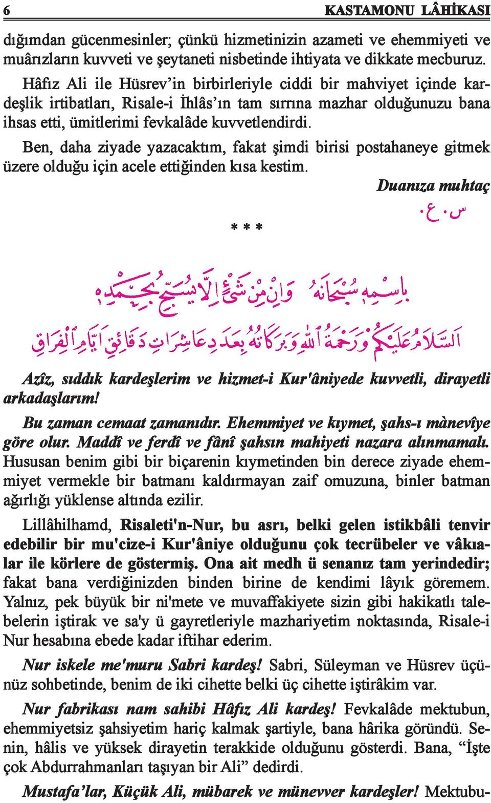 Ben, daha ziyade yazacaktım, fakat şimdi birisi postahaneye gitmek üzere olduğu için acele ettiğinden kısa kestim.