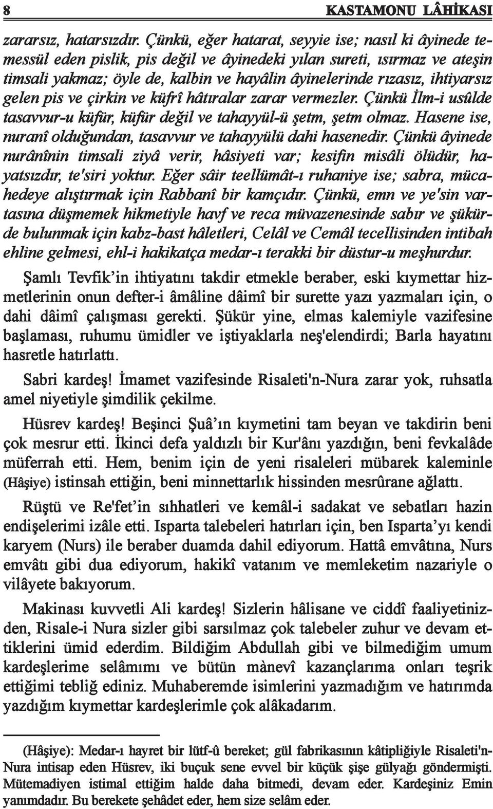 ihtiyarsız gelen pis ve çirkin ve küfrî hâtıralar zarar vermezler. Çünkü İlm-i usûlde tasavvur-u küfür, küfür değil ve tahayyül-ü şetm, şetm olmaz.