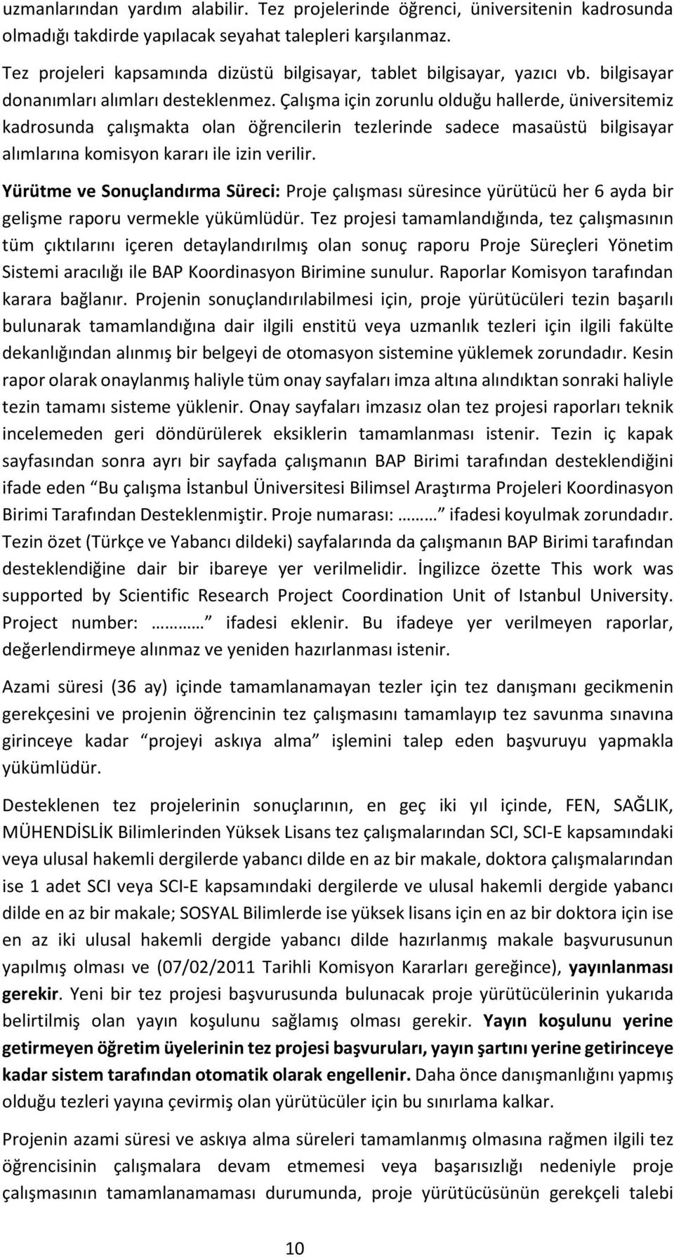 Çalışma için zorunlu olduğu hallerde, üniversitemiz kadrosunda çalışmakta olan öğrencilerin tezlerinde sadece masaüstü bilgisayar alımlarına komisyon kararı ile izin verilir.