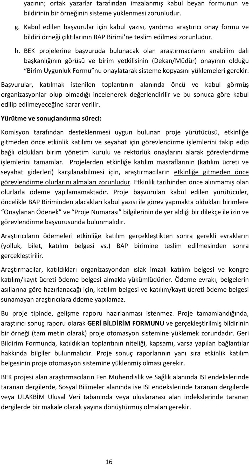 BEK projelerine başvuruda bulunacak olan araştırmacıların anabilim dalı başkanlığının görüşü ve birim yetkilisinin (Dekan/Müdür) onayının olduğu Birim Uygunluk Formu nu onaylatarak sisteme kopyasını