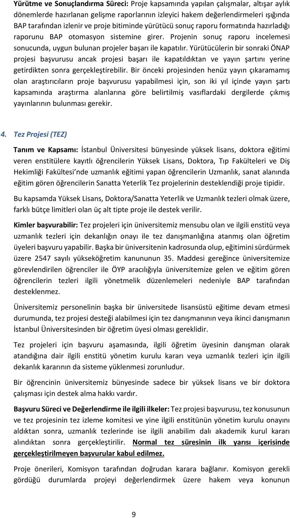 Yürütücülerin bir sonraki ÖNAP projesi başvurusu ancak projesi başarı ile kapatıldıktan ve yayın şartını yerine getirdikten sonra gerçekleştirebilir.