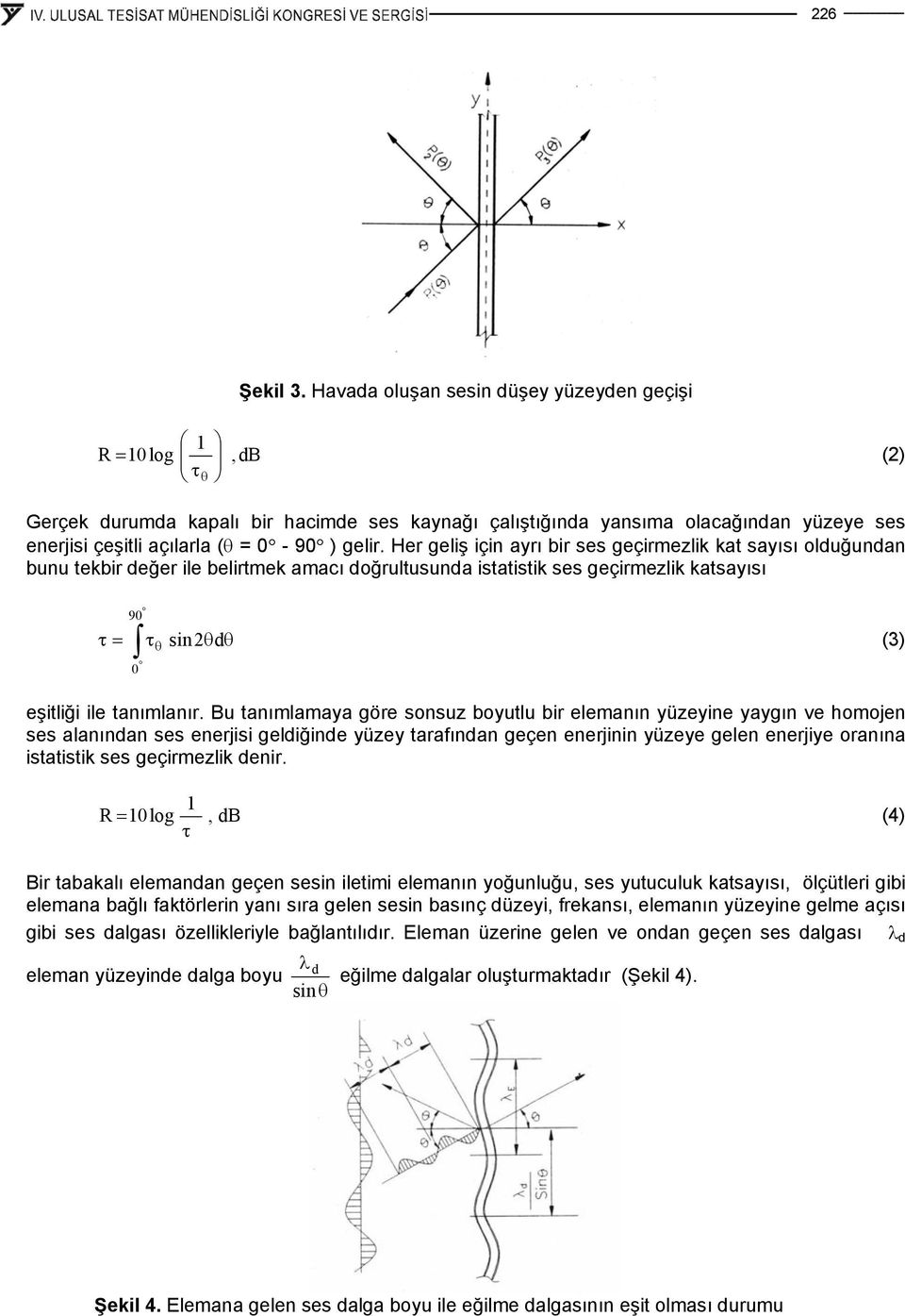 Her geliş için ayrı bir ses geçirmezlik kat sayısı olduğundan bunu tekbir değer ile belirtmek amacı doğrultusunda istatistik ses geçirmezlik katsayısı τ = 90 0 τ θ sin 2θdθ (3) eşitliği ile