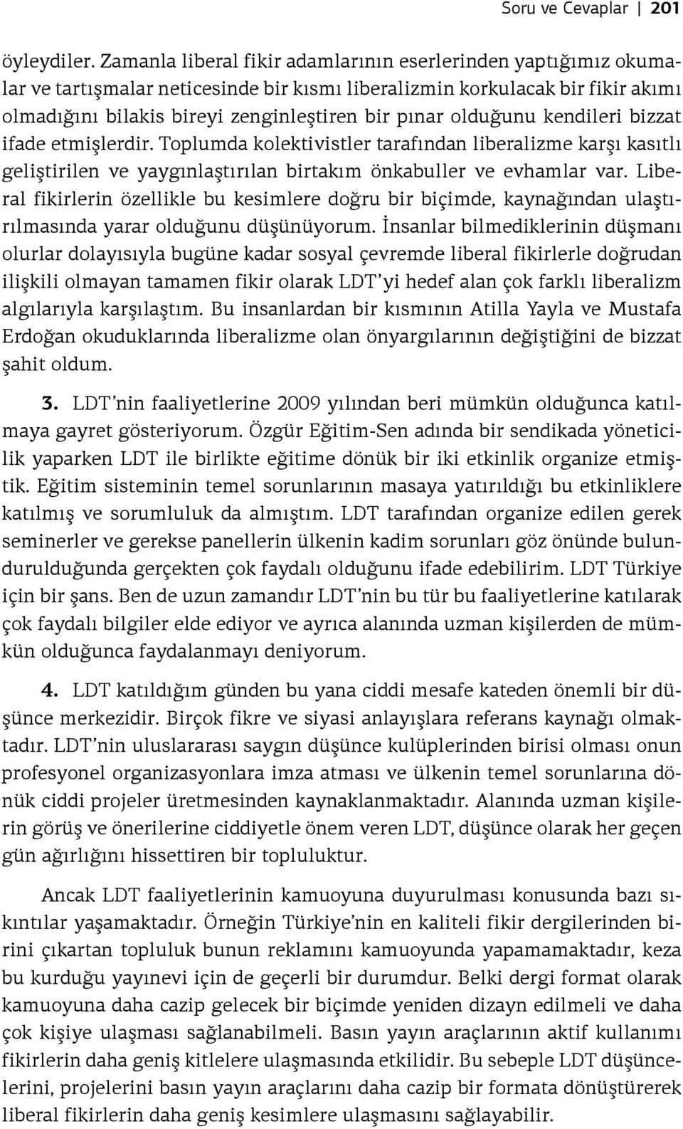 olduğunu kendileri bizzat ifade etmişlerdir. Toplumda kolektivistler tarafından liberalizme karşı kasıtlı geliştirilen ve yaygınlaştırılan birtakım önkabuller ve evhamlar var.