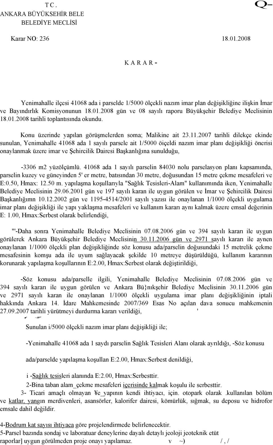 2008 gün ve 08 sayılı raporu Büyükşehir Belediye Meclisinin 18.01.2008 tarihli toplantısında okundu. Konu üzerinde yapılan görüşmelerden soma; Malikine ait 23.11.