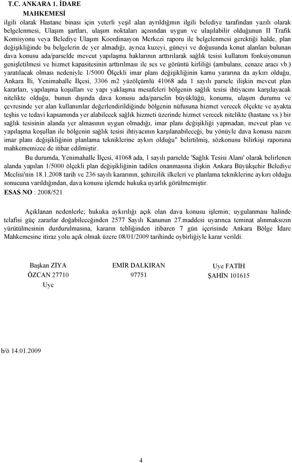 ulaşılabilir olduğunun II Trafik Komisyonu veya Belediye Ulaşım Koordinasyon Merkezi raporu ile belgelenmesi gerektiği halde, plan değişikliğinde bu belgelerin de yer almadığı, ayrıca kuzeyi, güneyi