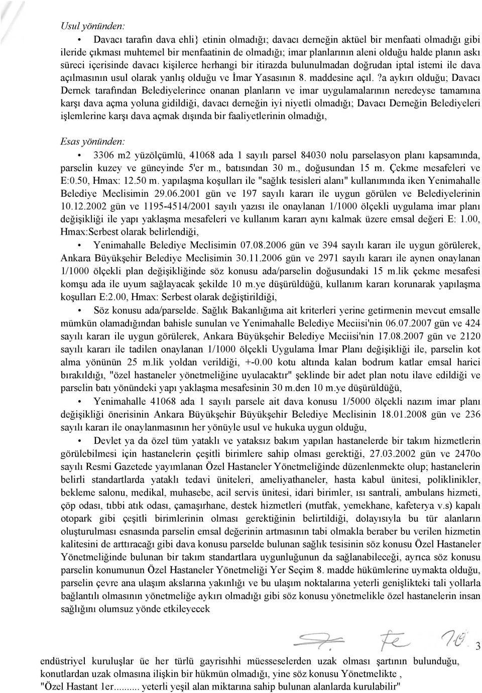 ?a aykırı olduğu; Davacı Dernek tarafından Belediyelerince onanan planların ve imar uygulamalarının neredeyse tamamına karşı dava açma yoluna gidildiği, davacı derneğin iyi niyetli olmadığı; Davacı