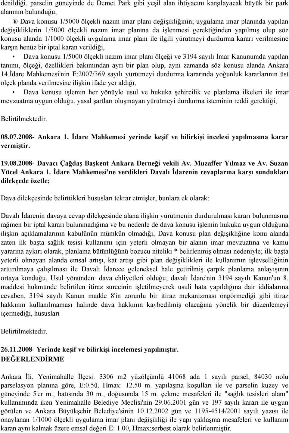 verilmesine karşın henüz bir iptal karan verildiği, Dava konusu 1/5000 ölçekli nazım imar planı ölçeği ve 3194 sayılı İmar Kanunumda yapılan tanımı, ölçeği, özellikleri bakımından ayrı bir plan olup,