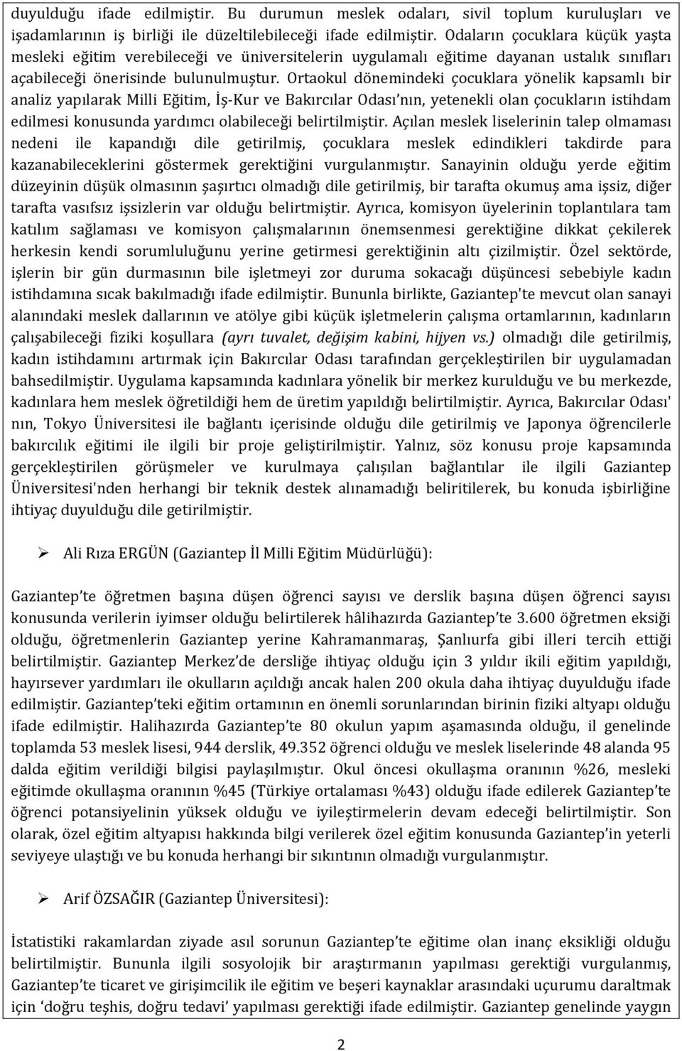 Ortaokul dönemindeki çocuklara yönelik kapsamlı bir analiz yapılarak Milli Eğitim, İş-Kur ve Bakırcılar Odası nın, yetenekli olan çocukların istihdam edilmesi konusunda yardımcı olabileceği