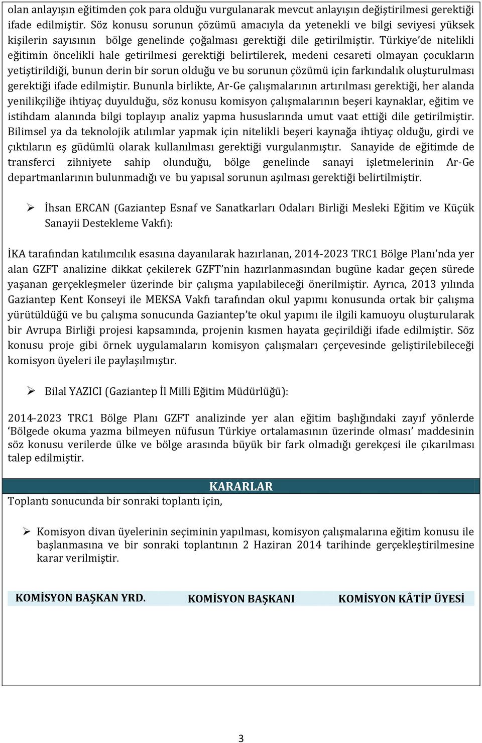 Türkiye de nitelikli eğitimin öncelikli hale getirilmesi gerektiği belirtilerek, medeni cesareti olmayan çocukların yetiştirildiği, bunun derin bir sorun olduğu ve bu sorunun çözümü için farkındalık