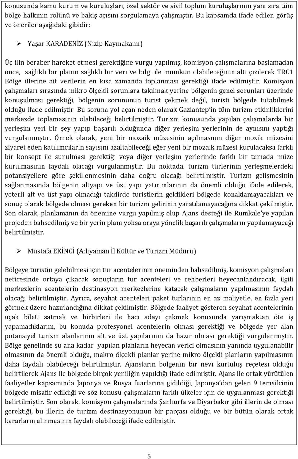 sağlıklı bir planın sağlıklı bir veri ve bilgi ile mümkün olabileceğinin altı çizilerek TRC1 Bölge illerine ait verilerin en kısa zamanda toplanması gerektiği ifade edilmiştir.