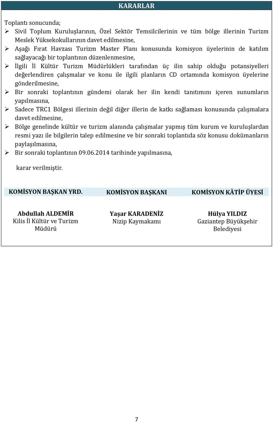 konu ile ilgili planların CD ortamında komisyon üyelerine gönderilmesine, Bir sonraki toplantının gündemi olarak her ilin kendi tanıtımını içeren sunumların yapılmasına, Sadece TRC1 Bölgesi illerinin