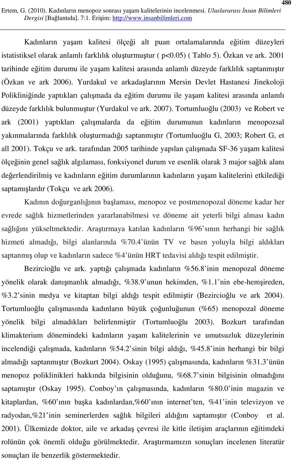 Yurdakul ve arkadaşlarının Mersin Devlet Hastanesi Jinekoloji Polikliniğinde yaptıkları çalışmada da eğitim durumu ile yaşam kalitesi arasında anlamlı düzeyde farklılık bulunmuştur (Yurdakul ve ark.