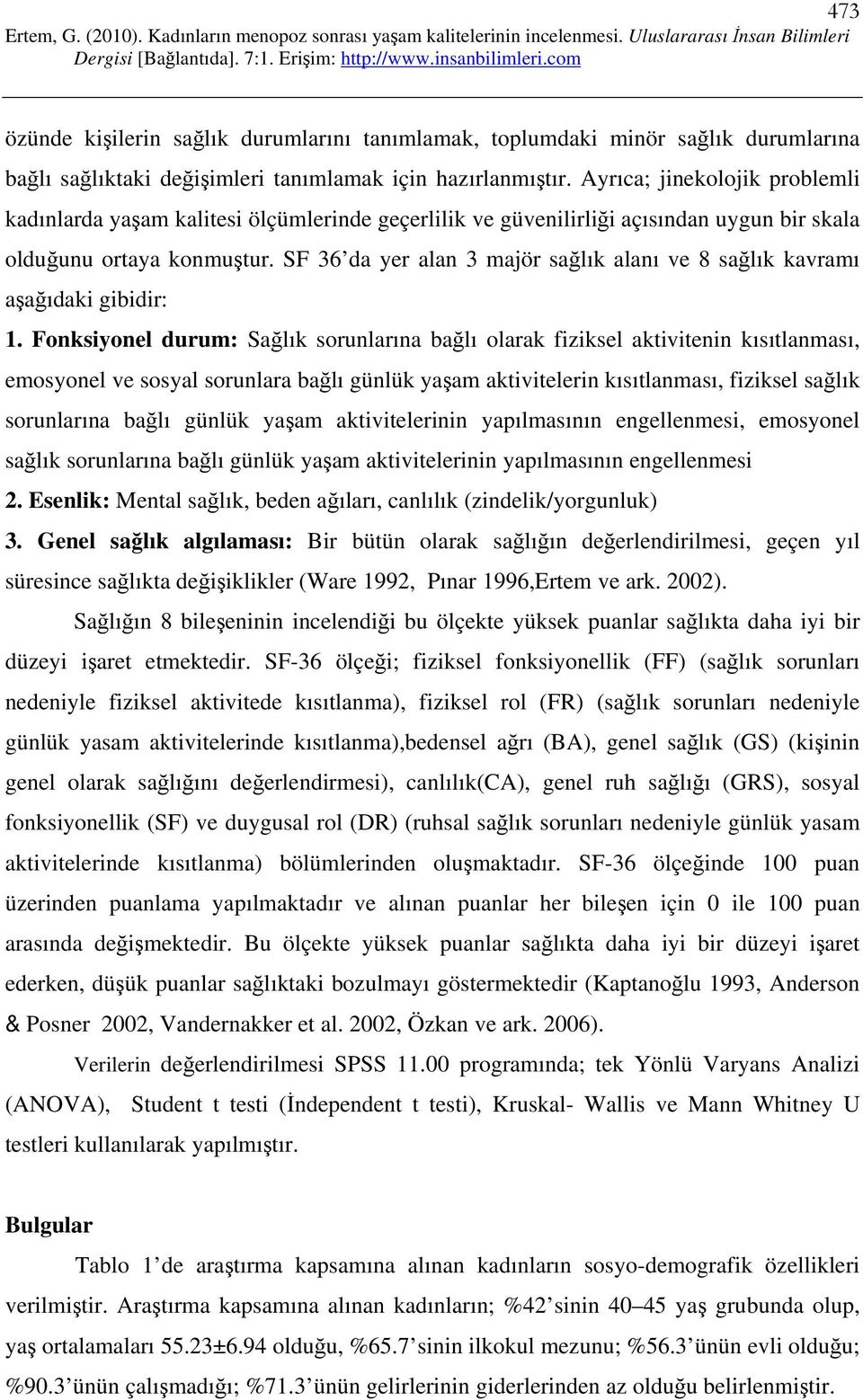 SF 36 da yer alan 3 majör sağlık alanı ve 8 sağlık kavramı aşağıdaki gibidir: 1.