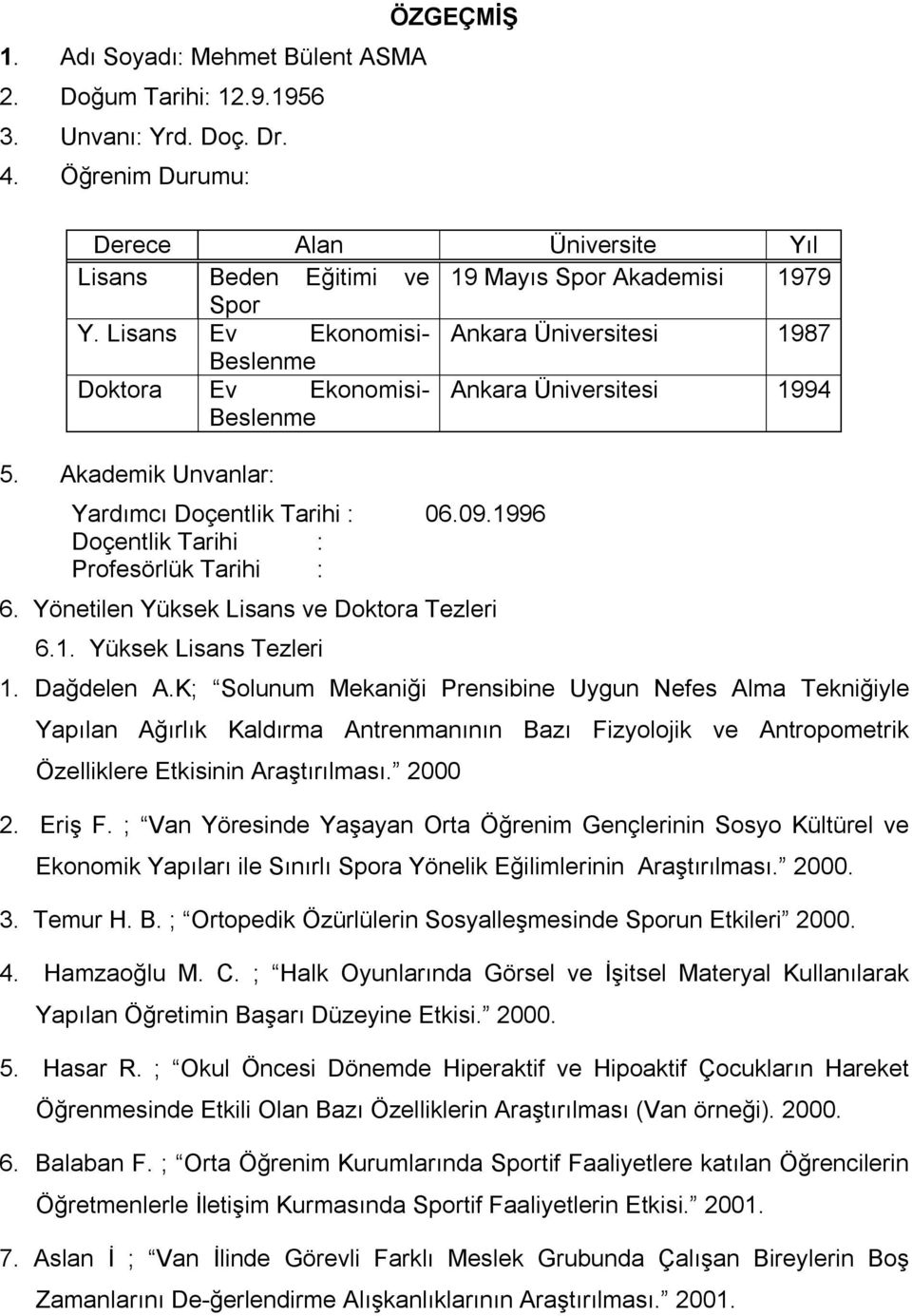 Lisans Ev Ekonomisi- Ankara Üniversitesi 1987 Beslenme Doktora Ev Ekonomisi- Ankara Üniversitesi 1994 Beslenme 5. Akademik Unvanlar: Yardımcı Doçentlik Tarihi : 06.09.