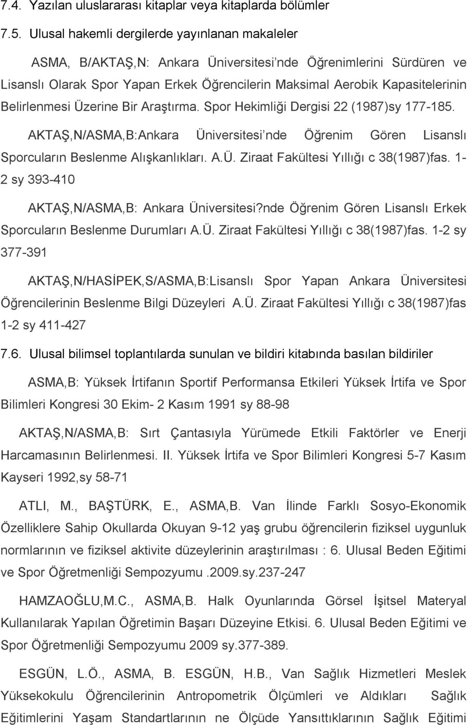 Belirlenmesi Üzerine Bir Araştırma. Spor Hekimliği Dergisi 22 (1987)sy 177-185. AKTAŞ,N/ASMA,B:Ankara Üniversitesi nde Öğrenim Gören Lisanslı Sporcuların Beslenme Alışkanlıkları. A.Ü. Ziraat Fakültesi Yıllığı c 38(1987)fas.