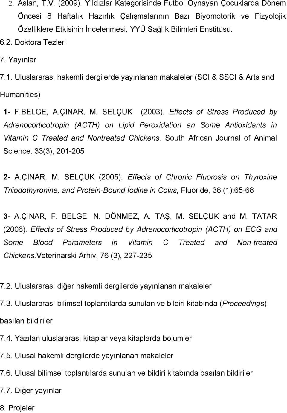 Effects of Stress Produced by Adrenocorticotropin (ACTH) on Lipid Peroxidation an Some Antioxidants in Vitamin C Treated and Nontreated Chickens. South African Journal of Animal Science.