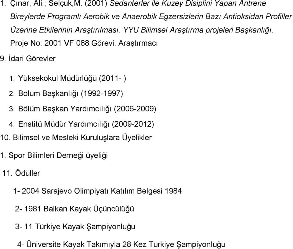 YYU Bilimsel Araştırma projeleri Başkanlığı. Proje No: 2001 VF 088.Görevi: Araştırmacı 9. İdari Görevler 1. Yüksekokul Müdürlüğü (2011- ) 2. Bölüm Başkanlığı (1992-1997) 3.