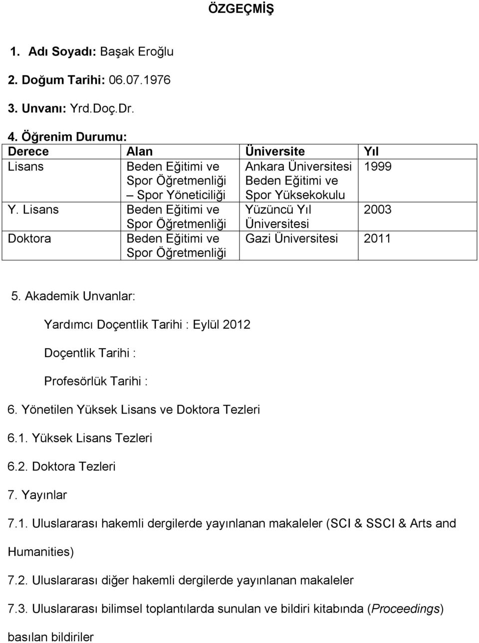 Lisans Beden Eğitimi ve Yüzüncü Yıl 2003 Doktora Spor Öğretmenliği Beden Eğitimi ve Spor Öğretmenliği Üniversitesi Gazi Üniversitesi 2011 5.