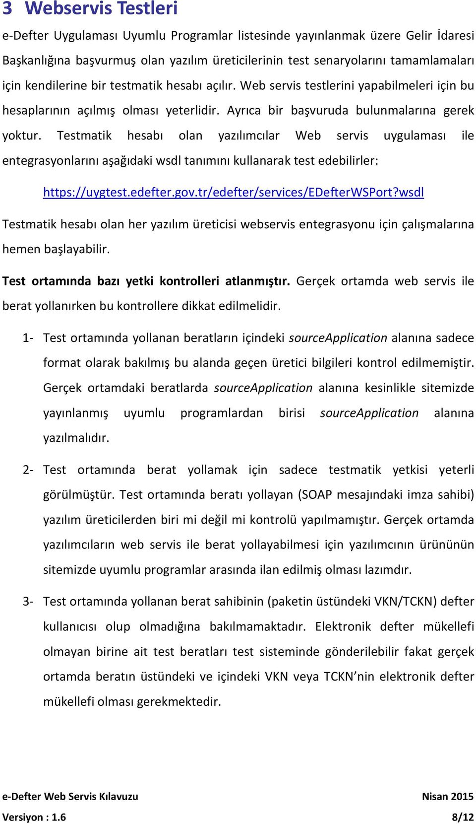 Testmatik hesabı olan yazılımcılar Web servis uygulaması ile entegrasyonlarını aşağıdaki wsdl tanımını kullanarak test edebilirler: https://uygtest.edefter.gov.tr/edefter/services/edefterwsport?