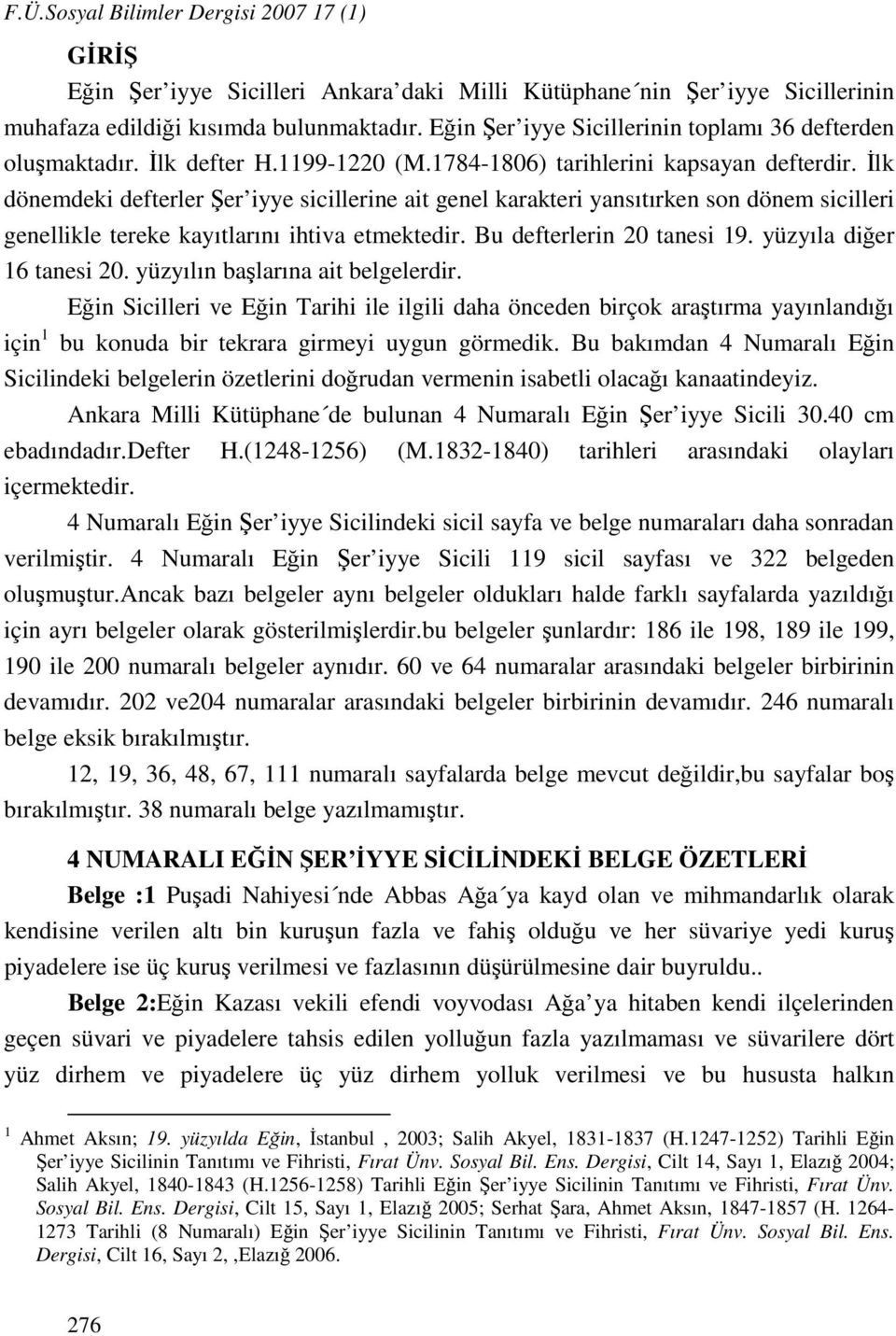 İlk dönemdeki defterler Şer iyye sicillerine ait genel karakteri yansıtırken son dönem sicilleri genellikle tereke kayıtlarını ihtiva etmektedir. Bu defterlerin 20 tanesi 19.