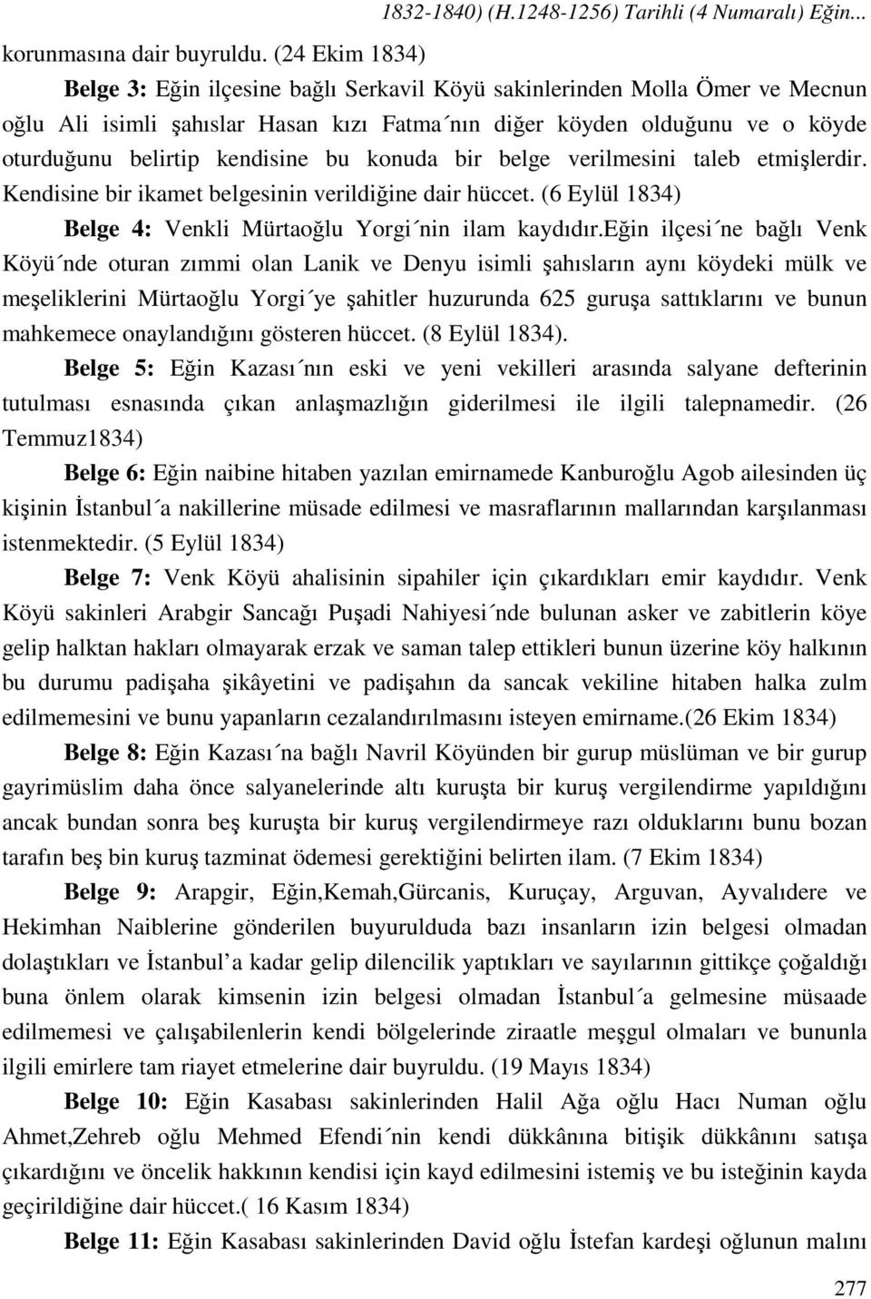 kendisine bu konuda bir belge verilmesini taleb etmişlerdir. Kendisine bir ikamet belgesinin verildiğine dair hüccet. (6 Eylül 1834) Belge 4: Venkli Mürtaoğlu Yorgi nin ilam kaydıdır.