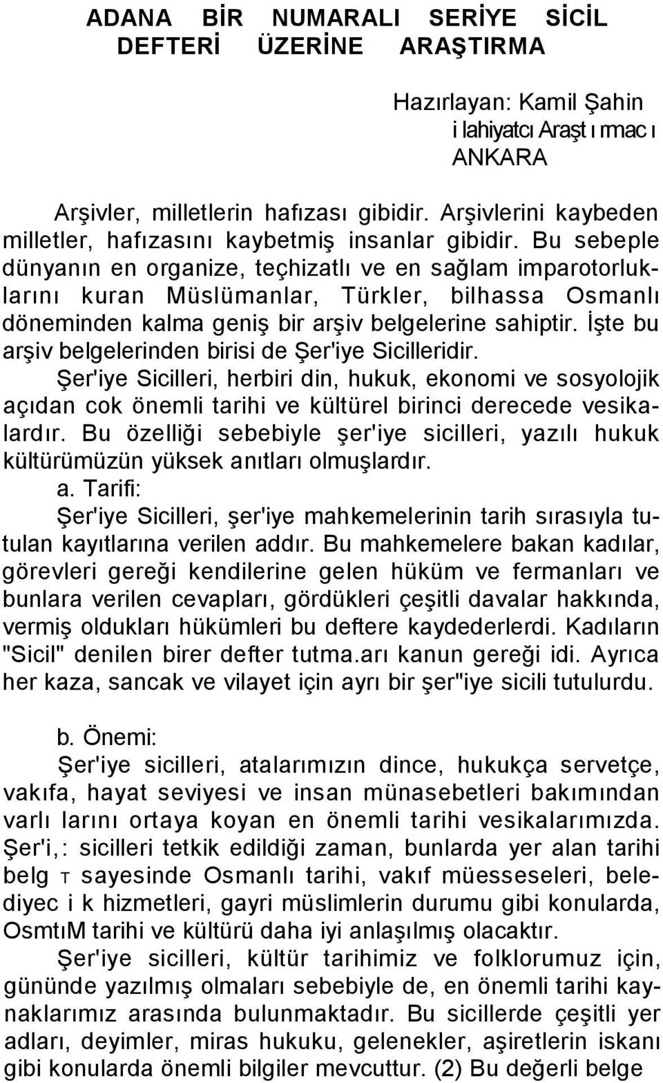 Bu sebeple dünyanın en organize, teçhizatlı ve en sağlam imparotorluklarını kuran Müslümanlar, Türkler, bilhassa Osmanlı döneminden kalma geniş bir arşiv belgelerine sahiptir.