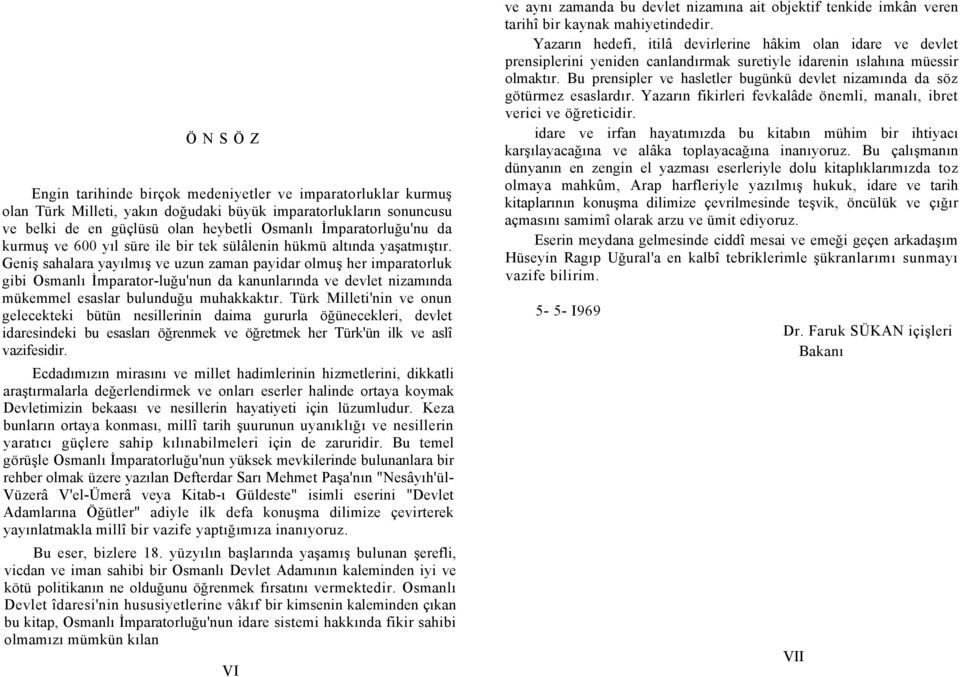 Geniş sahalara yayılmış ve uzun zaman payidar olmuş her imparatorluk gibi Osmanlı İmparator-luğu'nun da kanunlarında ve devlet nizamında mükemmel esaslar bulunduğu muhakkaktır.