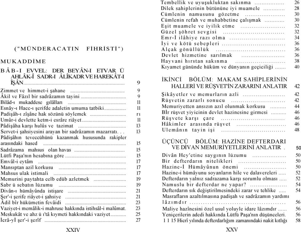 .. 11 Pâdişâha karşı hulûs ve tazimat... 13 Servet-i şahsiyesini arayan bir sadrâzamın mazarratı... 13 Pâdişâhın teveccühünü kazanmak hususunda rakipler arasındaki hased.