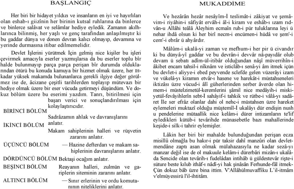 Devlet İşlerini yürütmek İçin gelmiş nice kişiler bu işleri çevirmek amacıyla eserler yazmışlarsa da bu eserler toplu bîr halde bulunmayıp parça parça perişan bîr durumda olduklarından ötürü bu