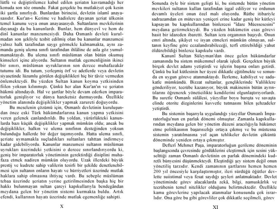 Daha Osmanlı devleti kurulmadan son şekliyle tesbit edilmiş olan bu kanunlar manzumesi yalnız halk tarafından saygı görmekle kalmamakta, aynı zamanda geniş ulema sınıfı tarafından ihlâline de asla