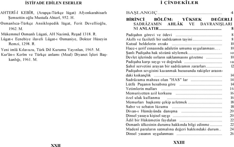 Kur'ân-ı Kerîm ve Türkçe anlamı (Meal) Diyanet İşleri Başkanlığı, 1961. M. XXII İ ÇİNDEKÎLER BAŞLANGIÇ... 4 BİRİNCİ BÖLÜM: YÜKSEK DEĞERLİ SADRÂZAMIN AHLÂK VE DAVRANIŞLARI NI ANLATIR.