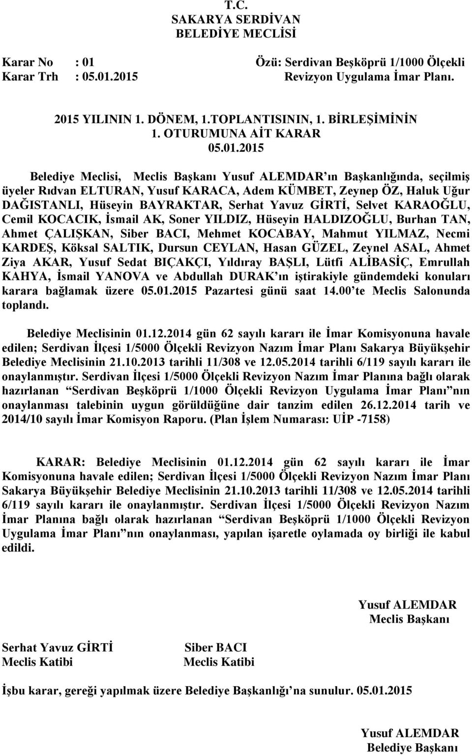 2014 gün 62 sayılı kararı ile İmar Komisyonuna havale edilen; Serdivan İlçesi 1/5000 Ölçekli Revizyon Nazım İmar Planı Sakarya Büyükşehir Belediye Meclisinin 21.10.2013 tarihli 11/308 ve 12.05.