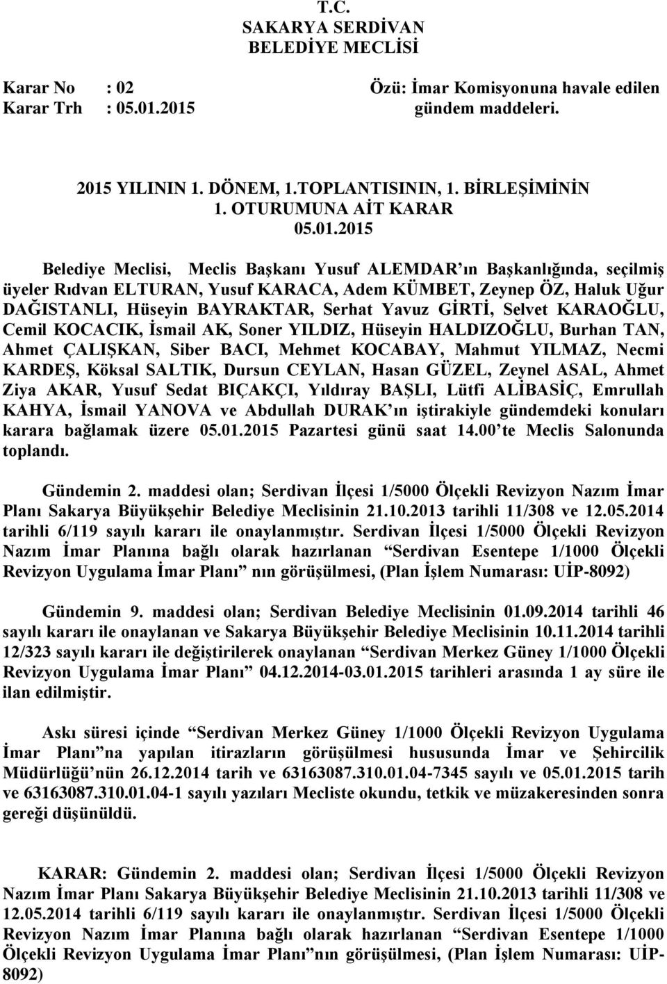 maddesi olan; Serdivan İlçesi 1/5000 Ölçekli Revizyon Nazım İmar Planı Sakarya Büyükşehir Belediye Meclisinin 21.10.2013 tarihli 11/308 ve 12.05.2014 tarihli 6/119 sayılı kararı ile onaylanmıştır.